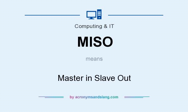 What does MISO mean? It stands for Master in Slave Out