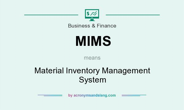 What does MIMS mean? It stands for Material Inventory Management System