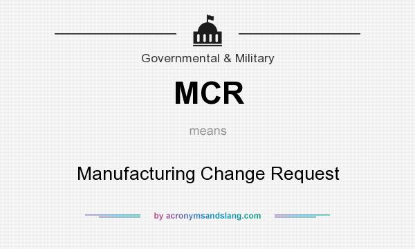 What does MCR mean? It stands for Manufacturing Change Request