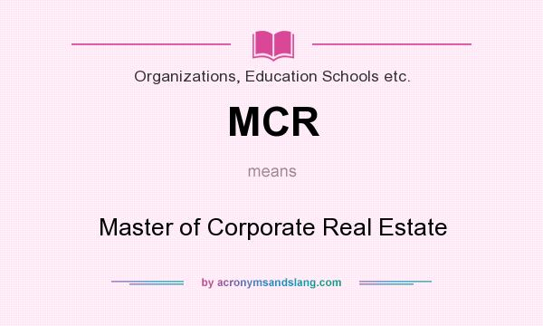 What does MCR mean? It stands for Master of Corporate Real Estate