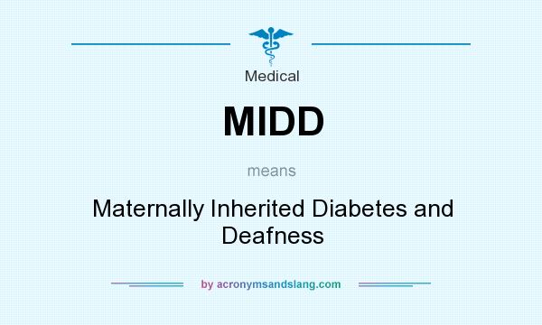 What does MIDD mean? It stands for Maternally Inherited Diabetes and Deafness