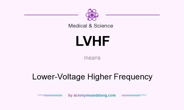 What does LVHF mean? It stands for Lower-Voltage Higher Frequency