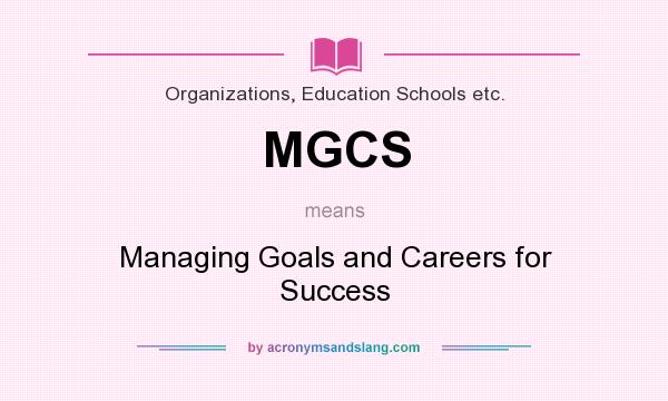 What does MGCS mean? It stands for Managing Goals and Careers for Success
