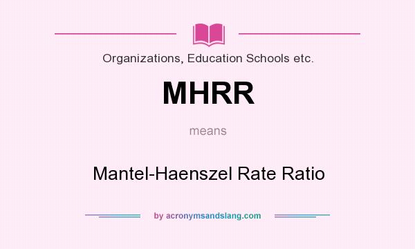What does MHRR mean? It stands for Mantel-Haenszel Rate Ratio