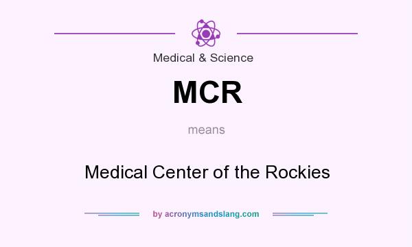 What does MCR mean? It stands for Medical Center of the Rockies