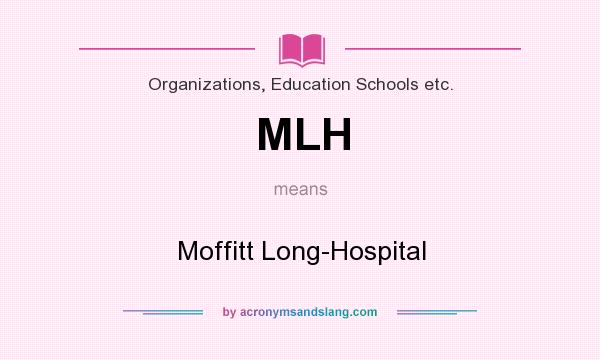 What does MLH mean? It stands for Moffitt Long-Hospital