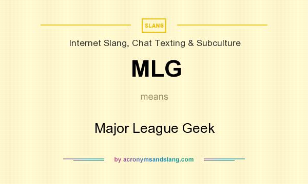 What does MLG mean? It stands for Major League Geek
