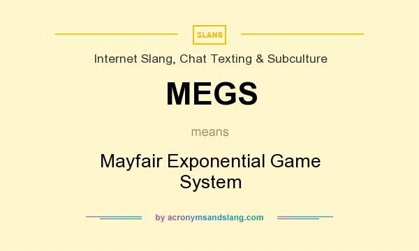 What does MEGS mean? It stands for Mayfair Exponential Game System