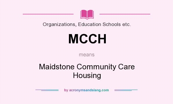 What does MCCH mean? It stands for Maidstone Community Care Housing