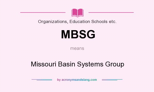 What does MBSG mean? It stands for Missouri Basin Systems Group
