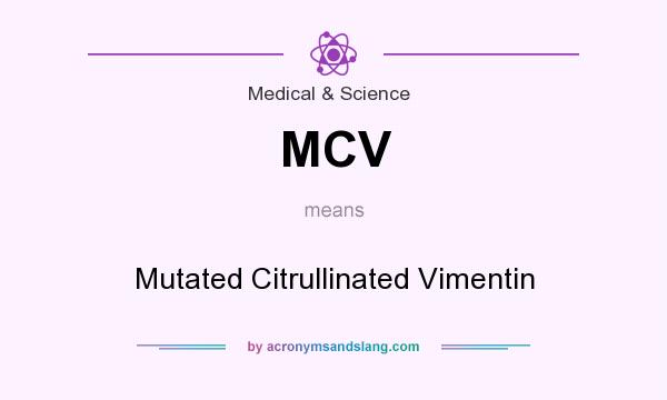 What does MCV mean? It stands for Mutated Citrullinated Vimentin