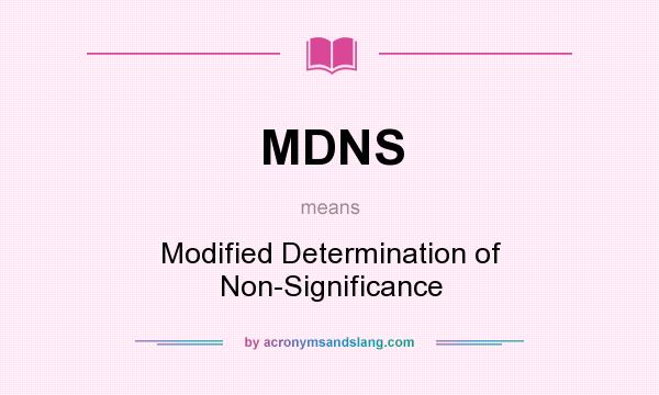What does MDNS mean? It stands for Modified Determination of Non-Significance