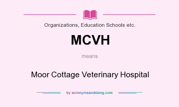 What does MCVH mean? It stands for Moor Cottage Veterinary Hospital