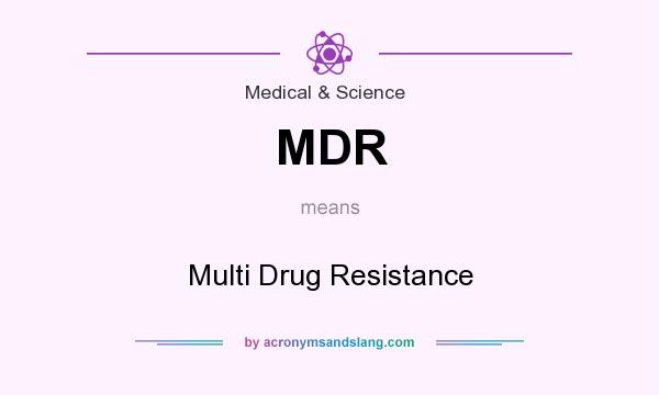 What does MDR mean? It stands for Multi Drug Resistance