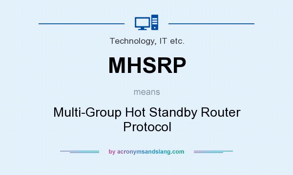 What does MHSRP mean? It stands for Multi-Group Hot Standby Router Protocol