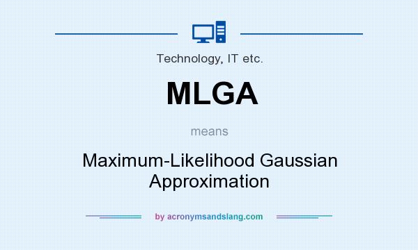 What does MLGA mean? It stands for Maximum-Likelihood Gaussian Approximation