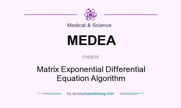 What does MEDEA mean? It stands for Matrix Exponential Differential Equation Algorithm