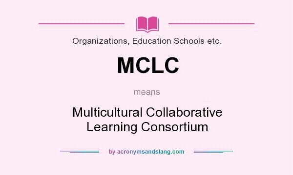 What does MCLC mean? It stands for Multicultural Collaborative Learning Consortium