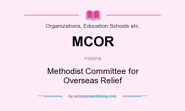 What does MCOR mean? It stands for Methodist Committee for Overseas Relief