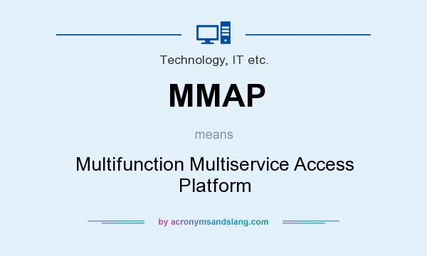 What does MMAP mean? It stands for Multifunction Multiservice Access Platform