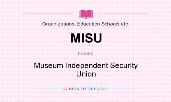 What does MISU mean? It stands for Museum Independent Security Union