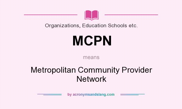 What does MCPN mean? It stands for Metropolitan Community Provider Network