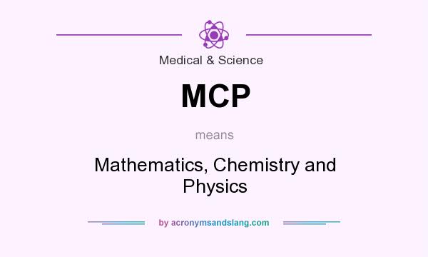 What does MCP mean? It stands for Mathematics, Chemistry and Physics