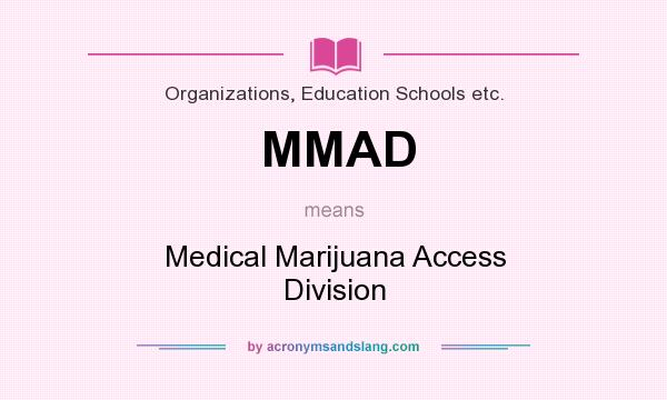 What does MMAD mean? It stands for Medical Marijuana Access Division