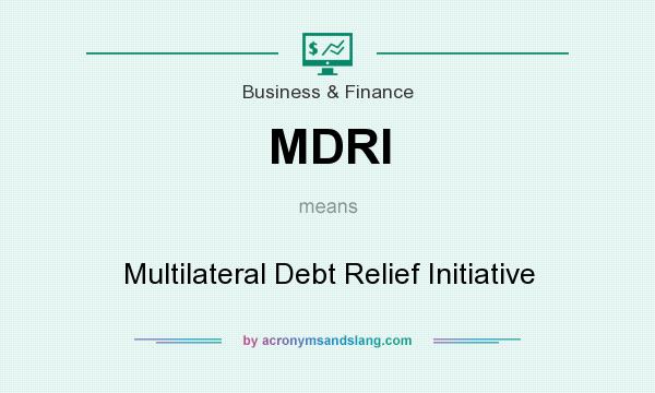 What does MDRI mean? It stands for Multilateral Debt Relief Initiative