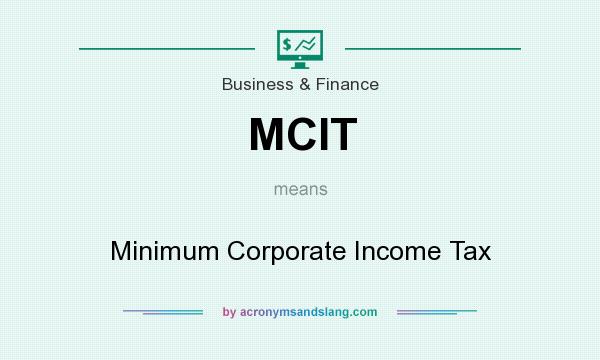 What does MCIT mean? It stands for Minimum Corporate Income Tax