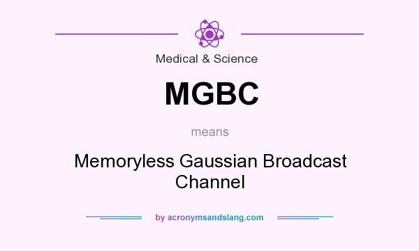 What does MGBC mean? It stands for Memoryless Gaussian Broadcast Channel