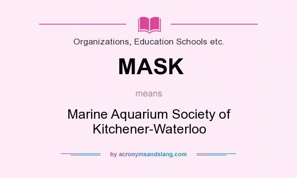 What does MASK mean? It stands for Marine Aquarium Society of Kitchener-Waterloo