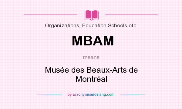What does MBAM mean? It stands for Musée des Beaux-Arts de Montréal