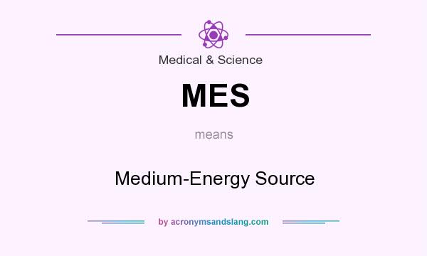 What does MES mean? It stands for Medium-Energy Source
