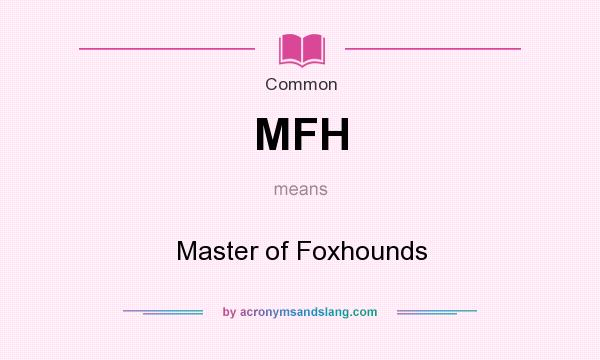 What does MFH mean? It stands for Master of Foxhounds