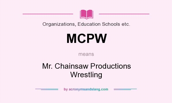 What does MCPW mean? It stands for Mr. Chainsaw Productions Wrestling