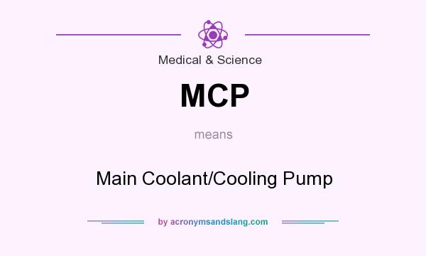 What does MCP mean? It stands for Main Coolant/Cooling Pump
