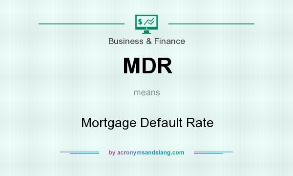 What does MDR mean? It stands for Mortgage Default Rate