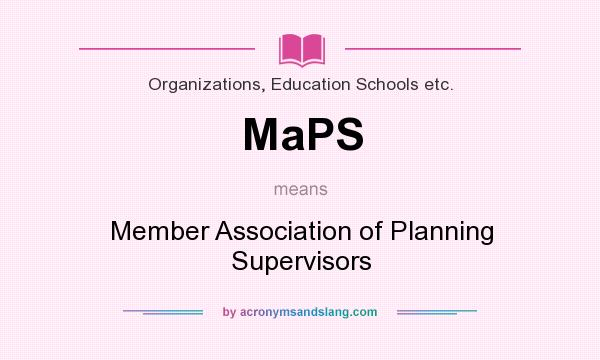 What does MaPS mean? It stands for Member Association of Planning Supervisors