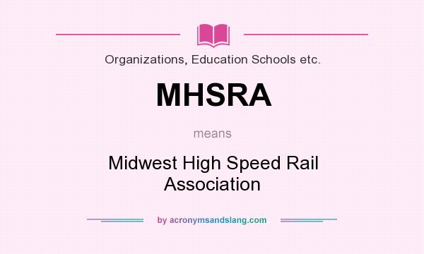 What does MHSRA mean? It stands for Midwest High Speed Rail Association