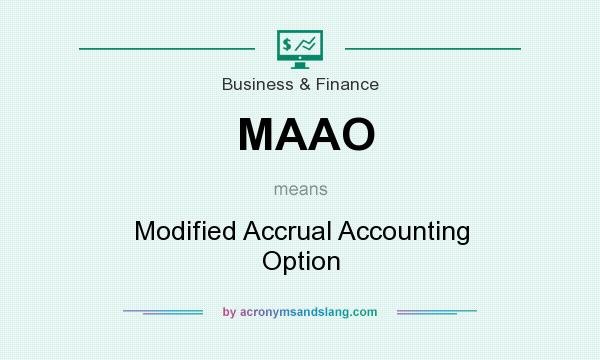 What does MAAO mean? It stands for Modified Accrual Accounting Option