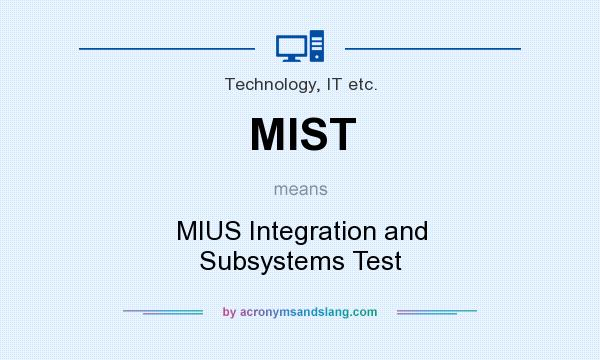 What does MIST mean? It stands for MIUS Integration and Subsystems Test