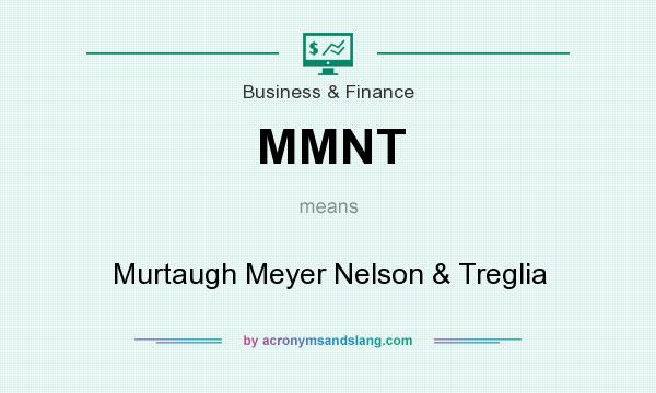 What does MMNT mean? It stands for Murtaugh Meyer Nelson & Treglia