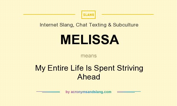 What does MELISSA mean? It stands for My Entire Life Is Spent Striving Ahead