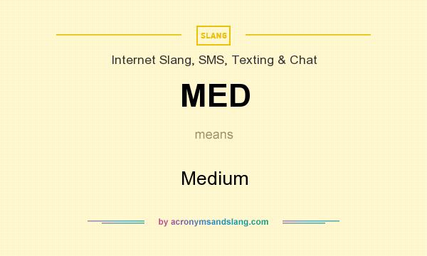 What does MED mean? It stands for Medium