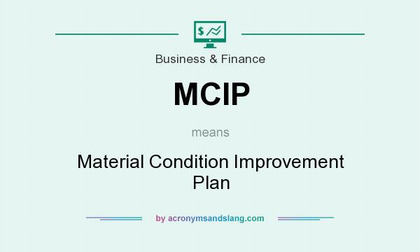 What does MCIP mean? It stands for Material Condition Improvement Plan