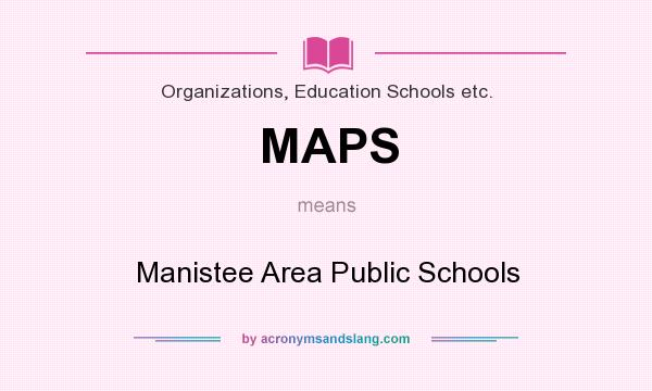What does MAPS mean? It stands for Manistee Area Public Schools