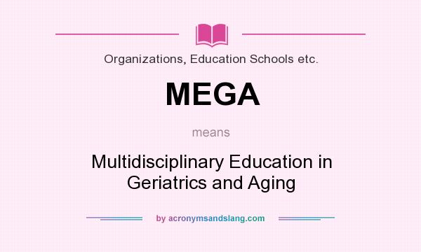 What does MEGA mean? It stands for Multidisciplinary Education in Geriatrics and Aging
