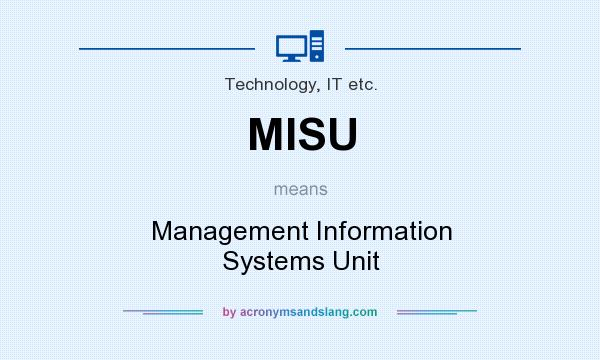 What does MISU mean? It stands for Management Information Systems Unit