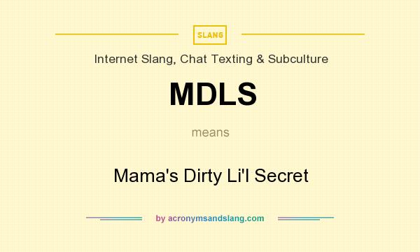 What does MDLS mean? It stands for Mama`s Dirty Li`l Secret